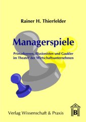 book Managerspiele: Primadonnen, Illusionisten und Gaukler im Theater der Wirtschaftsunternehmen