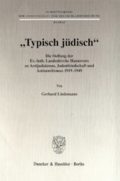 book »Typisch jüdisch«: Die Stellung der Ev.-luth. Landeskirche Hannovers zu Antijudaismus, Judenfeindschaft und Antisemitismus 1919 - 1949