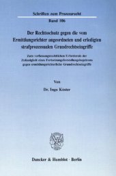 book Der Rechtsschutz gegen die vom Ermittlungsrichter angeordneten und erledigten strafprozessualen Grundrechtseingriffe: Zum verfassungsrechtlichen Erfordernis der Zulässigkeit eines Fortsetzungsfeststellungsbegehrens gegen ermittlungsrichterliche Grundrecht