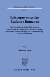 book Episcopus emeritus Ecclesiae Romanae: Eine kanonistische und rechtshistorische Untersuchung des päpstlichen Amtsverzichts unter besonderer Berücksichtigung der Verzichtsleistung Papst Benedikts XVI