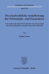 book Die strafrechtliche Aufarbeitung der Wirtschafts- und Finanzkrise: Eine Analyse der Rolle des Strafrechts vor und zu Zeiten der Krise anhand der zentralen Norm des § 266 StGB