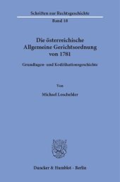 book Die österreichische Allgemeine Gerichtsordnung von 1781: Grundlagen- und Kodifikationsgeschichte