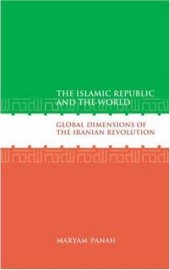 book The Islamic Republic and the World: Global Dimensions of the Iranian Revolution