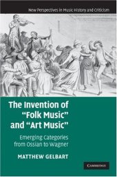 book The Invention of ''Folk Music'' and ''Art Music'': Emerging Categories from Ossian to Wagner (New Perspectives in Music History and Criticism)