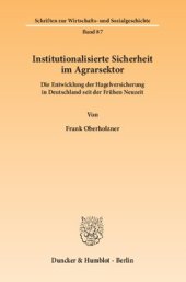 book Institutionalisierte Sicherheit im Agrarsektor: Die Entwicklung der Hagelversicherung in Deutschland seit der Frühen Neuzeit