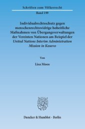 book Individualrechtsschutz gegen menschenrechtswidrige, hoheitliche Maßnahmen von Übergangsverwaltungen der Vereinten Nationen am Beispiel der United Nations Interim Administration Mission in Kosovo