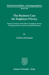 book The Business Case for Employee Privacy: Empirical Analysis of the Effects of Employee Privacy on Empowerment, Creativity, and Job Satisfaction