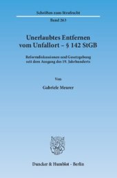 book Unerlaubtes Entfernen vom Unfallort – § 142 StGB: Reformdiskussionen und Gesetzgebung seit dem Ausgang des 19. Jahrhunderts