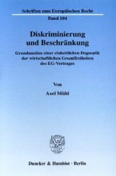 book Diskriminierung und Beschränkung: Grundansätze einer einheitlichen Dogmatik der wirtschaftlichen Grundfreiheiten des EG-Vertrages