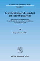 book Echte Schiedsgerichtsbarkeit im Verwaltungsrecht: Eine Studie zu Rechtsrahmen und Kontrolle nichtstaatlicher Streitentscheidung im Verwaltungsrecht