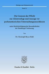 book Die Grenzen der Pflicht zur Aktenvorlage und Aussage vor parlamentarischen Untersuchungsausschüssen: unter Berücksichtigung der Besonderheiten der Hamburger Verfassung