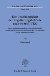 book Die Unabhängigkeit der Regulierungsbehörde nach §§ 66 ff. TKG: Zur organisationsrechtlichen Verselbständigung staatlicher Verwaltungen am Beispiel der Privatisierung in der Telekommunikation