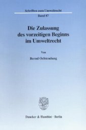 book Die Zulassung des vorzeitigen Beginns im Umweltrecht: Eine Studie zu den §§ 9a WHG, 33 KrW-/AbfG, 57b Abs. 1 BBergG und 8a BImSchG