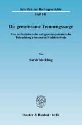 book Die gemeinsame Trennungssorge: Eine rechtshistorische und gesetzessystematische Betrachtung eines neuen Rechtsinstituts