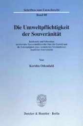 book Die Umweltpflichtigkeit der Souveränität: Reichweite und Schranken territorialer Souveränitätsrechte über die Umwelt und die Notwendigkeit eines veränderten Verständnisses staatlicher Souveränität