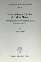 book Vernachlässigte Töchter der Alma Mater: Ein sozialhistorischer und bildungssoziologischer Beitrag zur strukturellen Entwicklung des Frauenstudiums in Deutschland seit der Jahrhundertwende