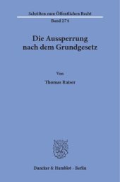 book Die Aussperrung nach dem Grundgesetz: Unter welchen Voraussetzungen kann die Aussperrung durch Bundesgesetz für sich allein oder im Zusammenhang mit einer allgemeinen gesetzlichen Regelung des Arbeitskampfrechts verboten oder eingeschränkt werden?