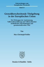 book Grenzüberschreitende Titelgeltung in der Europäischen Union: Die Wirkungen der Anerkennung, Vollstreckbarerklärung und Vollstreckbarkeit ausländischer Entscheidungen und gemeinschaftsweiter Titel