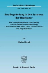 book Strafbegründung in den Systemen der Hegelianer: Eine rechtsphilosophische Untersuchung zu den Straftheorien von Julius Abegg, Christian Reinhold Köstlin, Albert Friedrich Berner und Hugo Hälschner