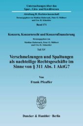 book Verschmelzungen und Spaltungen als nachteilige Rechtsgeschäfte im Sinne von § 311 Abs. 1 AktG?: Konzern, Konzernrecht und Konzernfinanzierung, Teil XV. Hrsg. von Mathias Habersack / Peter O. Mülbert / Uwe H. Schneider