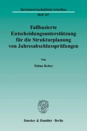 book Fallbasierte Entscheidungsunterstützung für die Strukturplanung von Jahresabschlussprüfungen: Entwicklung eines strukturorientierten Ansatzes zur vergleichsgestützten Formulierung von Prüfungsstrategien