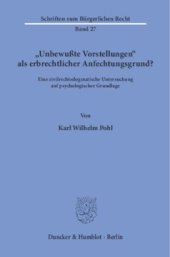 book »Unbewußte Vorstellungen« als erbrechtlicher Anfechtungsgrund?: Eine zivilrechtsdogmatische Untersuchung auf psychologischer Grundlage