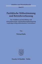 book Paritätische Mitbestimmung und Betriebsverfassung: Das Verhältnis von betrieblicher und unternehmerischer Arbeitnehmermitbestimmung in gleichgewichtig mitbestimmten Unternehmen