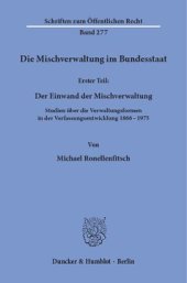 book Die Mischverwaltung im Bundesstaat: 1. Teil: Der Einwand der Mischverwaltung. Studien über die Verwaltungsformen in der Verfassungsentwicklung 1866 - 1975