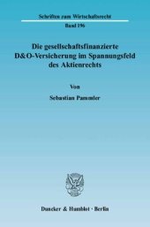 book Die gesellschaftsfinanzierte D&O-Versicherung im Spannungsfeld des Aktienrechts: Eine Arbeit über den Einfluss der D&O-Versicherung auf die Organisationsverfassung der Aktiengesellschaft und die daraus zu ziehenden rechtlichen Konsequenzen