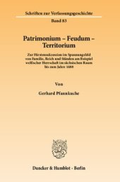 book Patrimonium - Feudum - Territorium: Zur Fürstensukzession im Spannungsfeld von Familie, Reich und Ständen am Beispiel welfischer Herrschaft im sächsischen Raum bis zum Jahre 1688