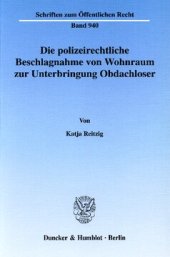 book Die polizeirechtliche Beschlagnahme von Wohnraum zur Unterbringung Obdachloser: Zulässigkeit, Inhalt und Rechtsfolgen der Inanspruchnahme und Zuweisung, Verhältnis zu zivilgerichtlichen Entscheidungen, Räumung, Kostentragungs- und Haftungsprobleme