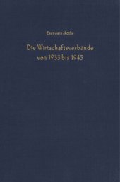 book Wirtschaftsverbände und Wirtschaftspolitik: Esenwein-Rothe, Ingeborg: Die Wirtschaftsverbände von 1933 bis 1945