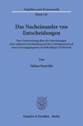 book Das Nacheinander von Entscheidungen: Eine Untersuchung über die Auswirkungen einer späteren Entscheidung auf den Geltungsanspruch eines vorausgegangenen rechtskräftigen Zivilurteils