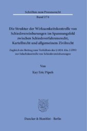 book Die Struktur der Wirksamkeitskontrolle von Schiedsvereinbarungen im Spannungsfeld zwischen Schiedsverfahrensrecht, Kartellrecht und allgemeinem Zivilrecht: Zugleich ein Beitrag zum Verhältnis des § 1034 Abs. 2 ZPO zur Inhaltskontrolle von Schiedsvereinbar