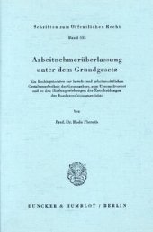 book Arbeitnehmerüberlassung unter dem Grundgesetz: Ein Rechtsgutachten zur berufs- und arbeitsrechtlichen Gestaltungsfreiheit des Gesetzgebers, zum Übermaßverbot und zu den Bindungswirkungen der Entscheidungen des Bundesverfassungsgerichts