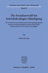 book Die Sozialauswahl bei betriebsbedingter Kündigung: Ein Versuch der Entwicklung datenverarbeitungsgeeigneter Kriterien im Spannungsfeld zwischen Datenschutz, Rechtssicherheit und sozialer Gerechtigkeit