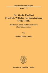 book Der Große Kurfürst Friedrich Wilhelm von Brandenburg (1620–1688): Studien zu einem frühneuzeitlichen Mehrfachherrscher