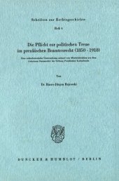 book Die Pflicht zur politischen Treue im preußischen Beamtenrecht (1850–1918): Eine rechtshistorische Untersuchung anhand von Ministerialakten aus dem Geheimen Staatsarchiv der Stiftung Preußischer Kulturbesitz