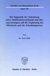 book Die Dogmatik der Schenkung unter Nießbrauchsvorbehalt und ihre Auswirkungen auf die Ergänzung des Pflichtteils und die Schenkungsteuer