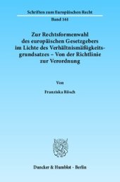 book Zur Rechtsformenwahl des europäischen Gesetzgebers im Lichte des Verhältnismäßigkeitsgrundsatzes – Von der Richtlinie zur Verordnung: Exemplifiziert anhand des Lebensmittelrechts und des Pflanzenschutzmittelrechts