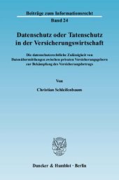 book Datenschutz oder Tatenschutz in der Versicherungswirtschaft: Die datenschutzrechtliche Zulässigkeit von Datenübermittlungen zwischen privaten Versicherungsgebern zur Bekämpfung des Versicherungsbetrugs