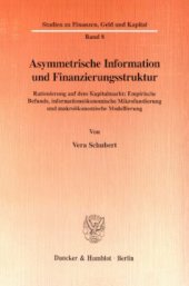 book Asymmetrische Information und Finanzierungsstruktur: Rationierung auf dem Kapitalmarkt: Empirische Befunde, informationsökonomische Mikrofundierung und makroökonomische Modellierung