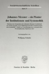 book Johannes Messner - ein Pionier der Institutionen- und Systemethik: Mit Beiträgen zum Symposium der Johannes-Messner-Gesellschaft zur Neuherausgabe seiner Habilitationsschrift: Sozialökonomik und Sozialethik - Studie zur Grundlegung einer systematischen Wi