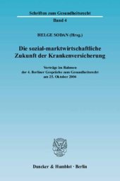 book Die sozial-marktwirtschaftliche Zukunft der Krankenversicherung: Vorträge im Rahmen der 4. Berliner Gespräche zum Gesundheitsrecht am 25. Oktober 2004