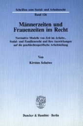 book Männerzeiten und Frauenzeiten im Recht: Normative Modelle von Zeit im Arbeits-, Sozial- und Familienrecht und ihre Auswirkungen auf die geschlechtsspezifische Arbeitsteilung