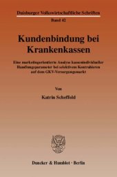 book Kundenbindung bei Krankenkassen: Eine marketingorientierte Analyse kassenindividueller Handlungsparameter bei selektivem Kontrahieren auf dem GKV-Versorgungsmarkt