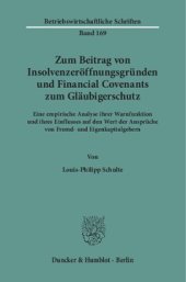 book Zum Beitrag von Insolvenzeröffnungsgründen und Financial Covenants zum Gläubigerschutz: Eine empirische Analyse ihrer Warnfunktion und ihres Einflusses auf den Wert der Ansprüche von Fremd- und Eigenkapitalgebern