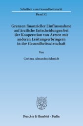 book Grenzen finanzieller Einflussnahme auf ärztliche Entscheidungen bei der Kooperation von Ärzten mit anderen Leistungserbringern in der Gesundheitswirtschaft: Unter besonderer Berücksichtigung der Zulässigkeit von Rückvergütungsmodellen (sog. Kick-back-Vere