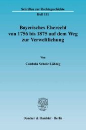 book Bayerisches Eherecht von 1756 bis 1875 auf dem Weg zur Verweltlichung