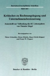 book Kritisches zu Rechnungslegung und Unternehmensbesteuerung: Festschrift zur Vollendung des 65. Lebensjahres von Theodor Siegel